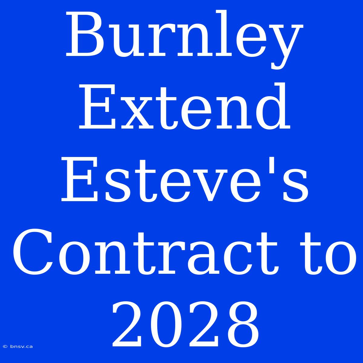 Burnley Extend Esteve's Contract To 2028