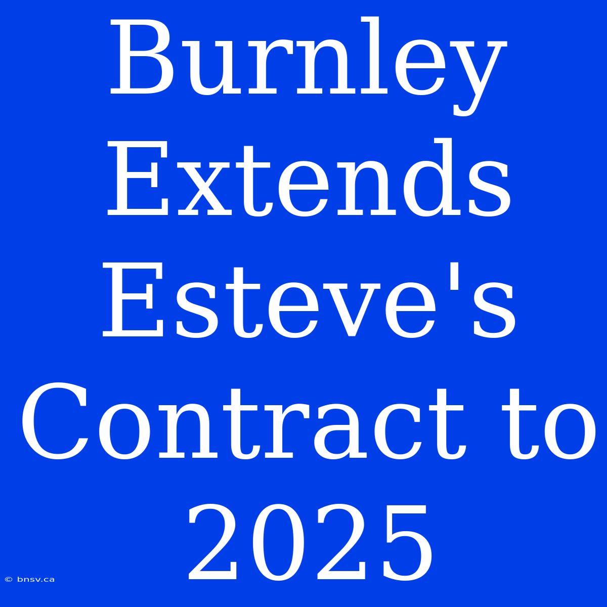 Burnley Extends Esteve's Contract To 2025