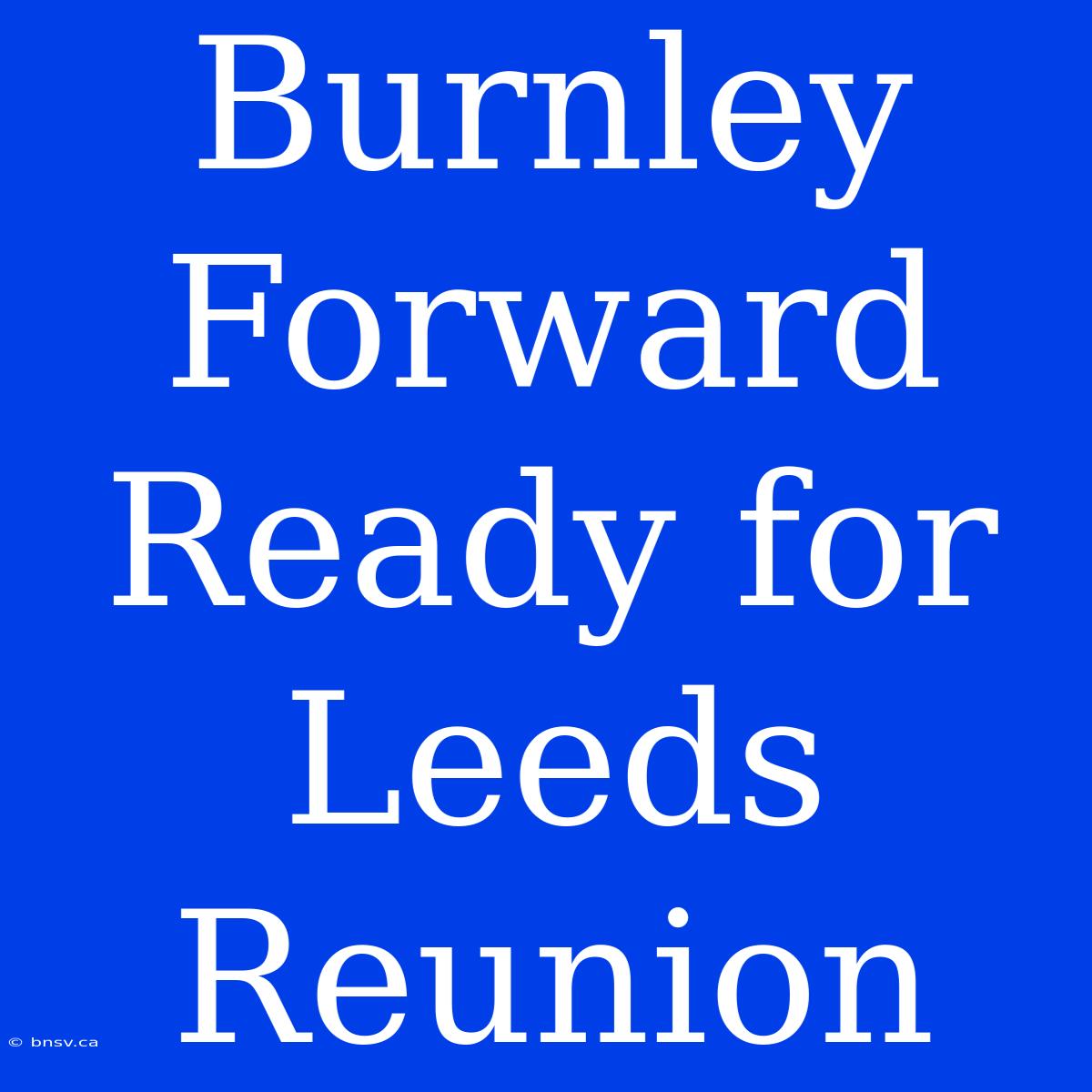 Burnley Forward Ready For Leeds Reunion