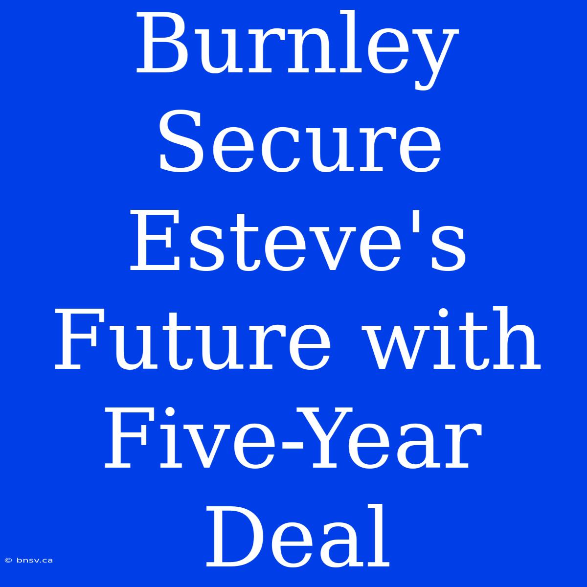 Burnley Secure Esteve's Future With Five-Year Deal