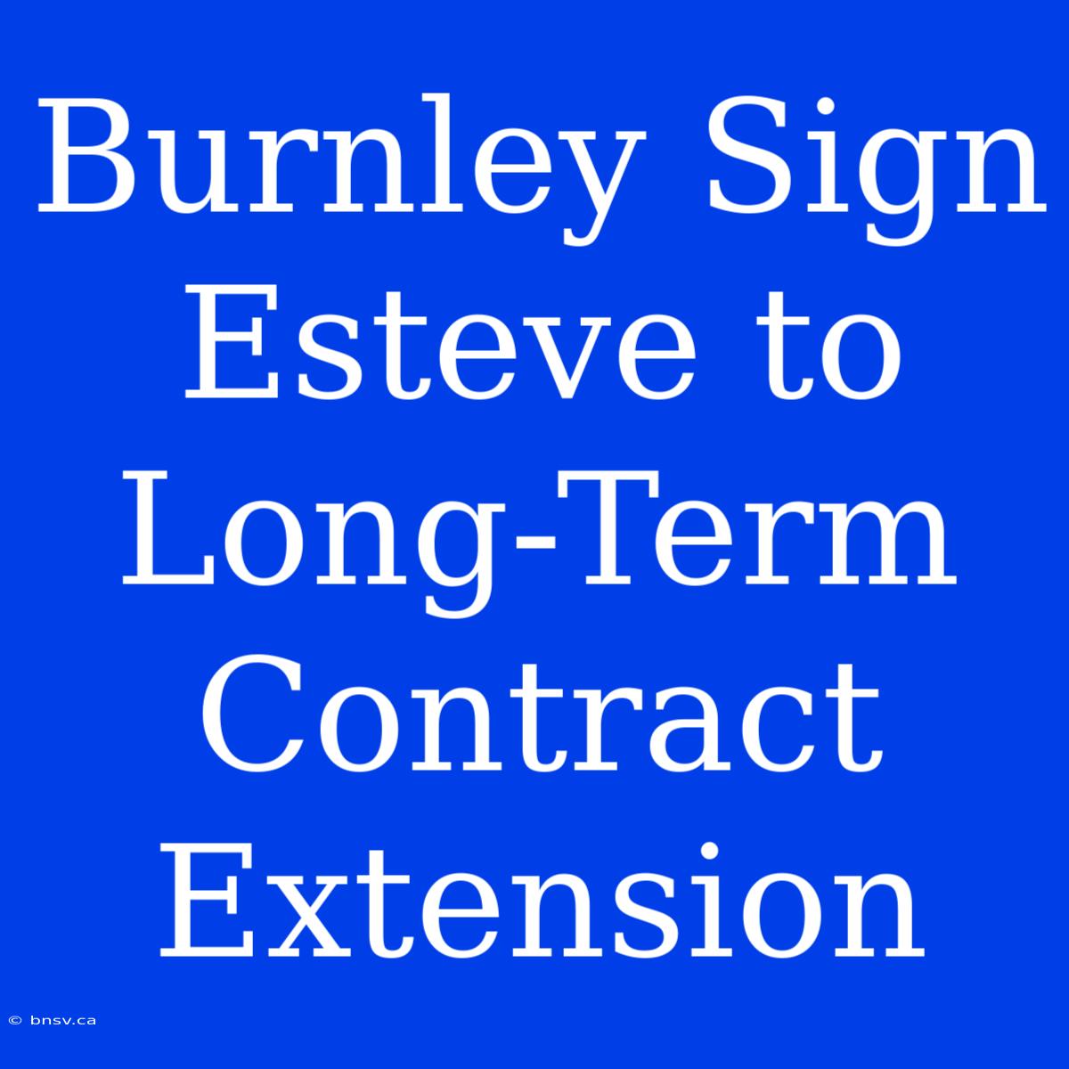 Burnley Sign Esteve To Long-Term Contract Extension