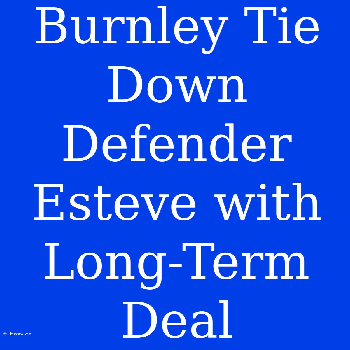 Burnley Tie Down Defender Esteve With Long-Term Deal