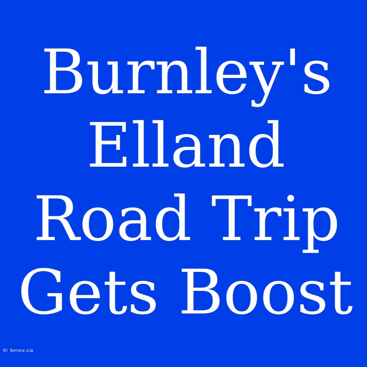 Burnley's Elland Road Trip Gets Boost