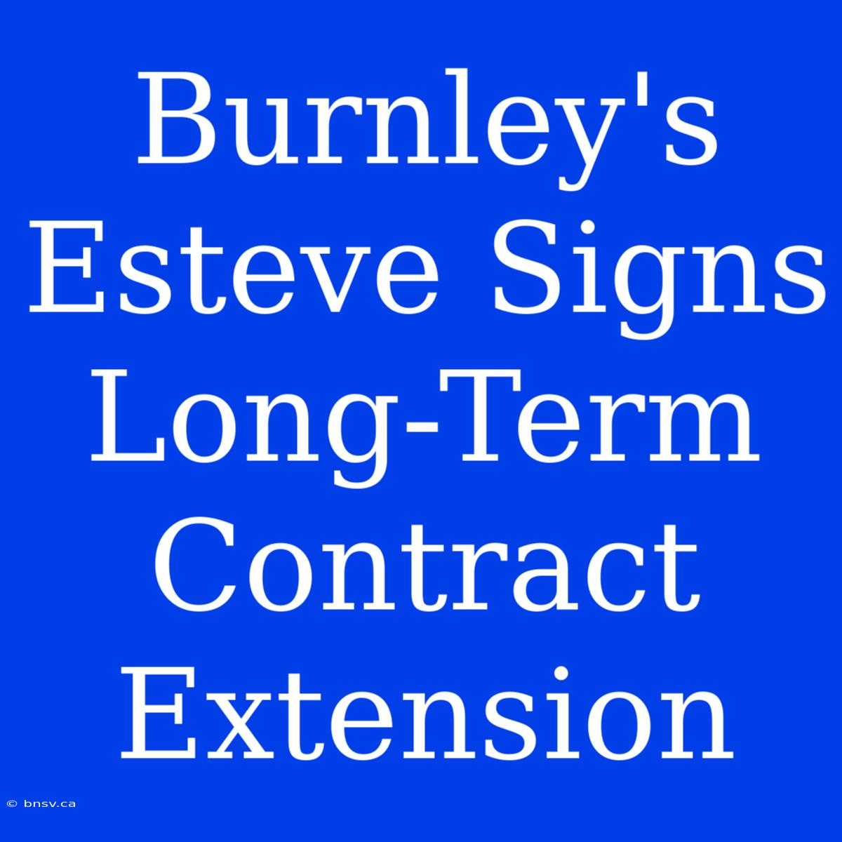 Burnley's Esteve Signs Long-Term Contract Extension