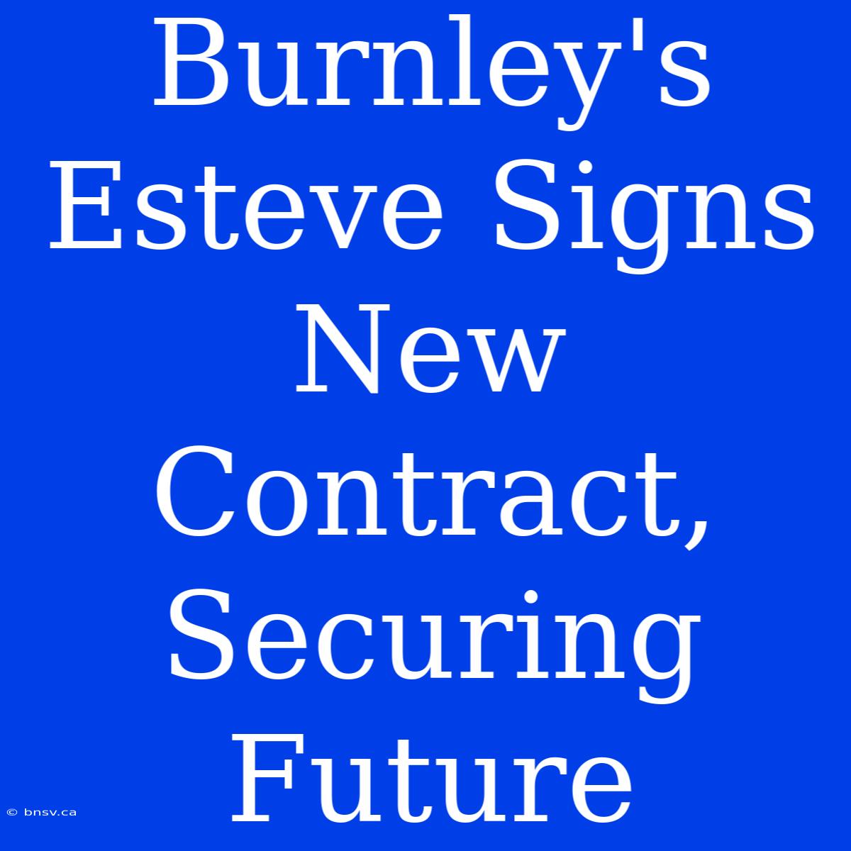 Burnley's Esteve Signs New Contract, Securing Future