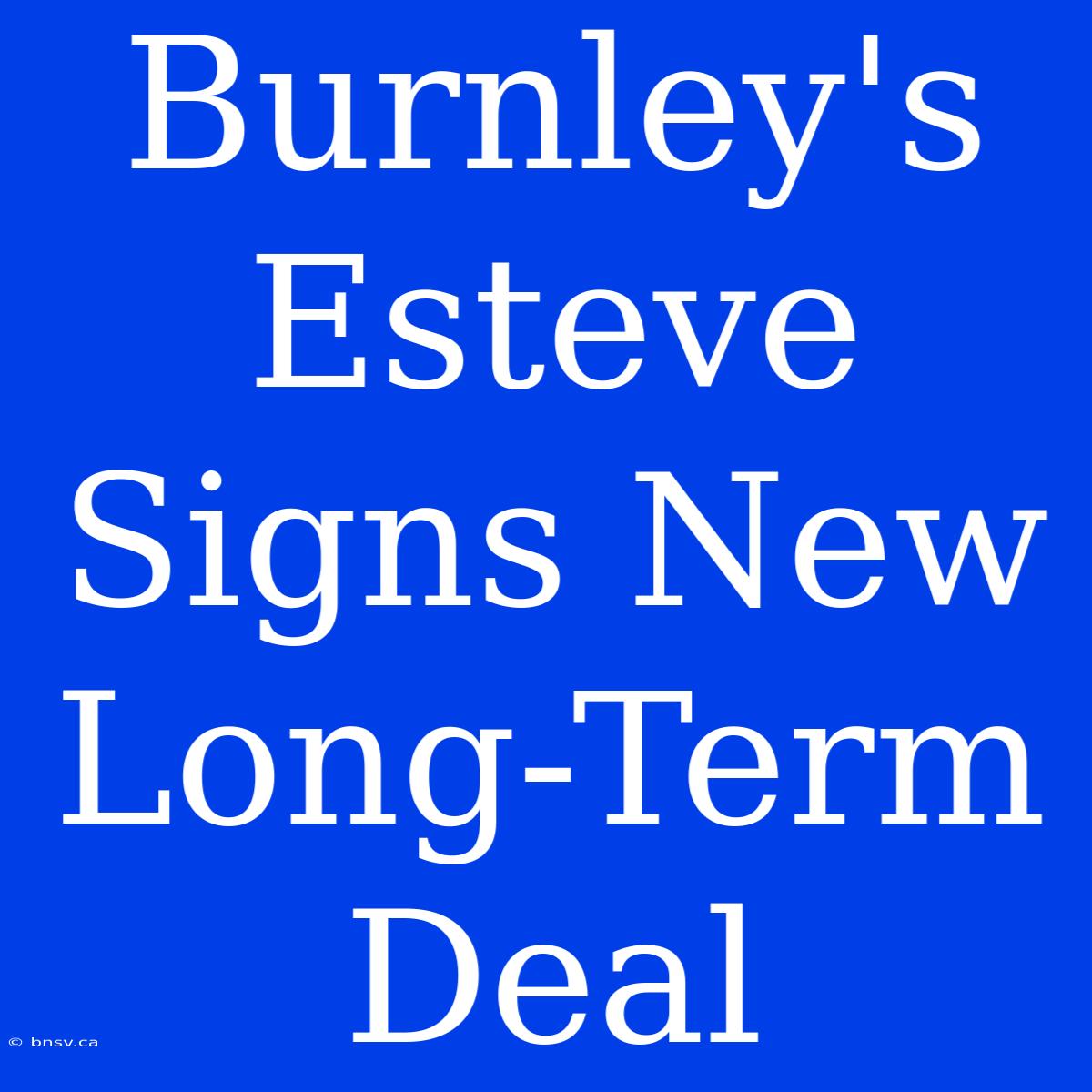 Burnley's Esteve Signs New Long-Term Deal