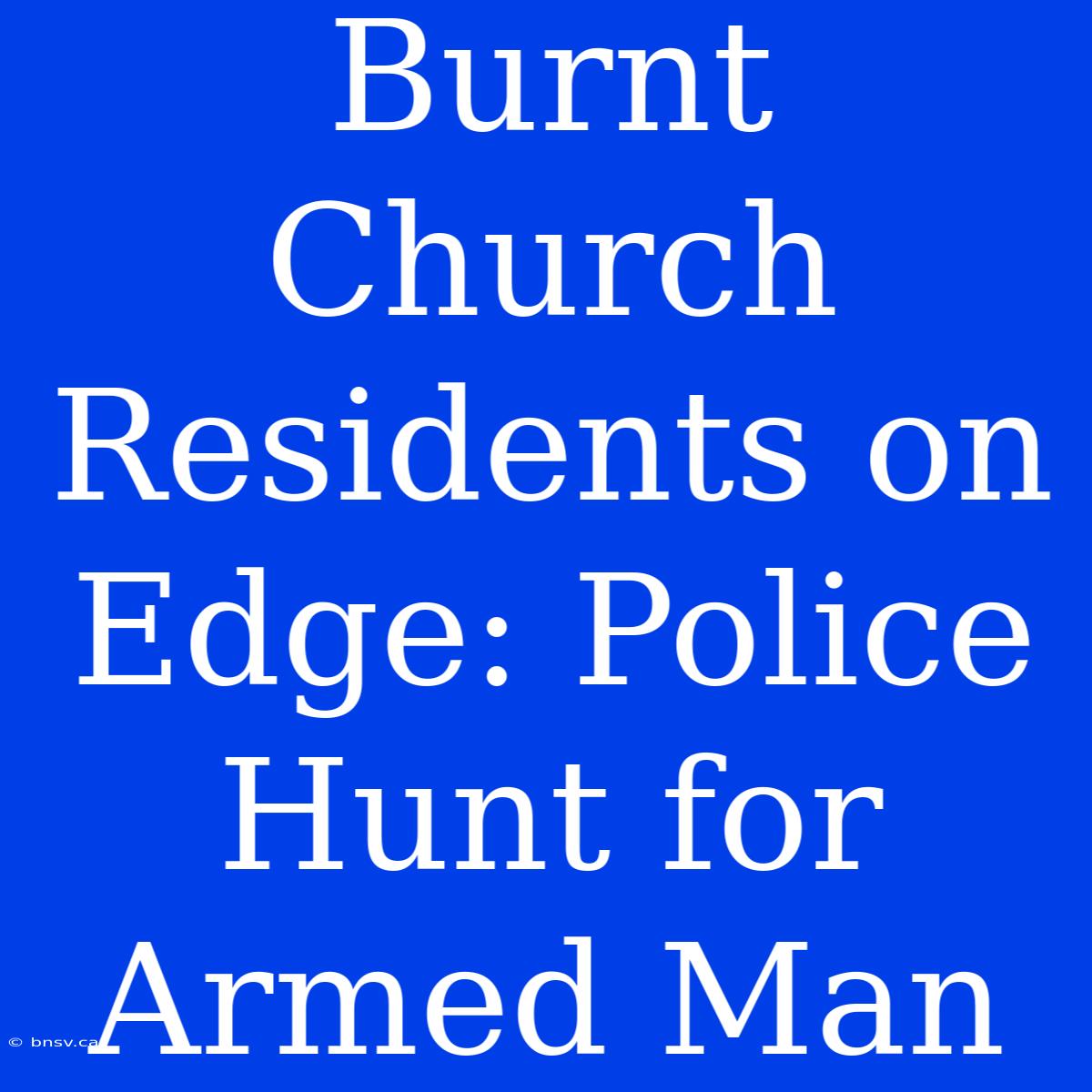 Burnt Church Residents On Edge: Police Hunt For Armed Man