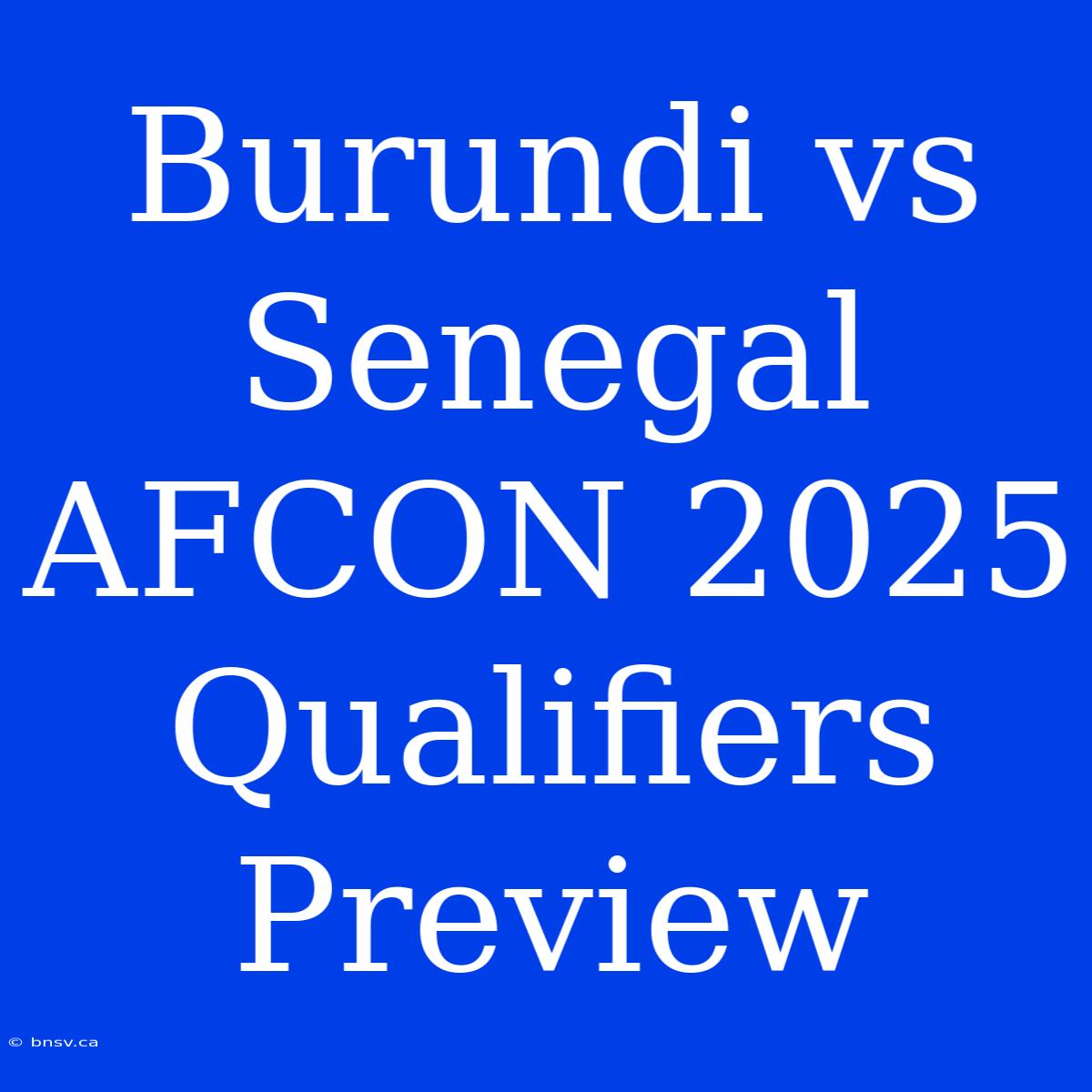 Burundi Vs Senegal AFCON 2025 Qualifiers Preview