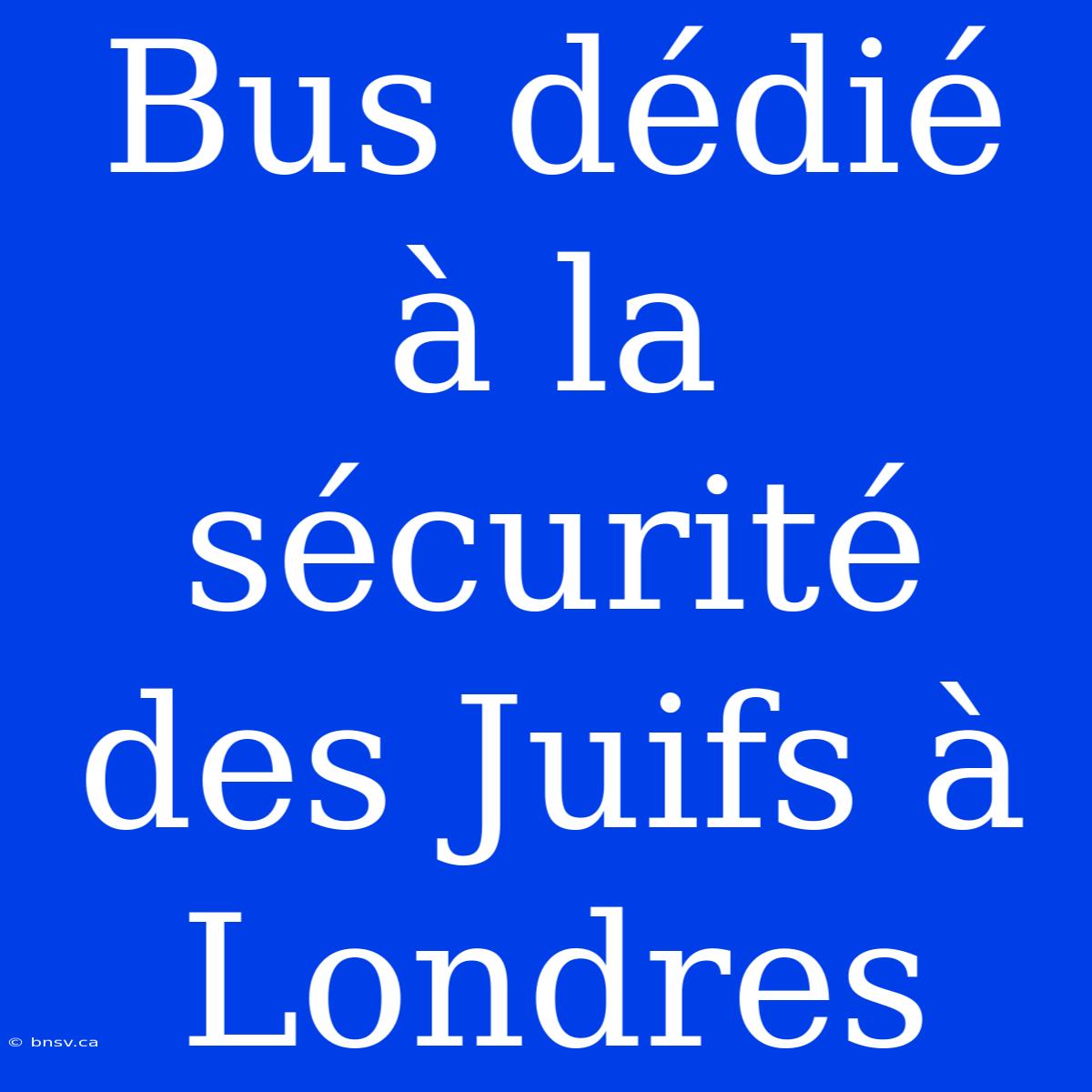 Bus Dédié À La Sécurité Des Juifs À Londres