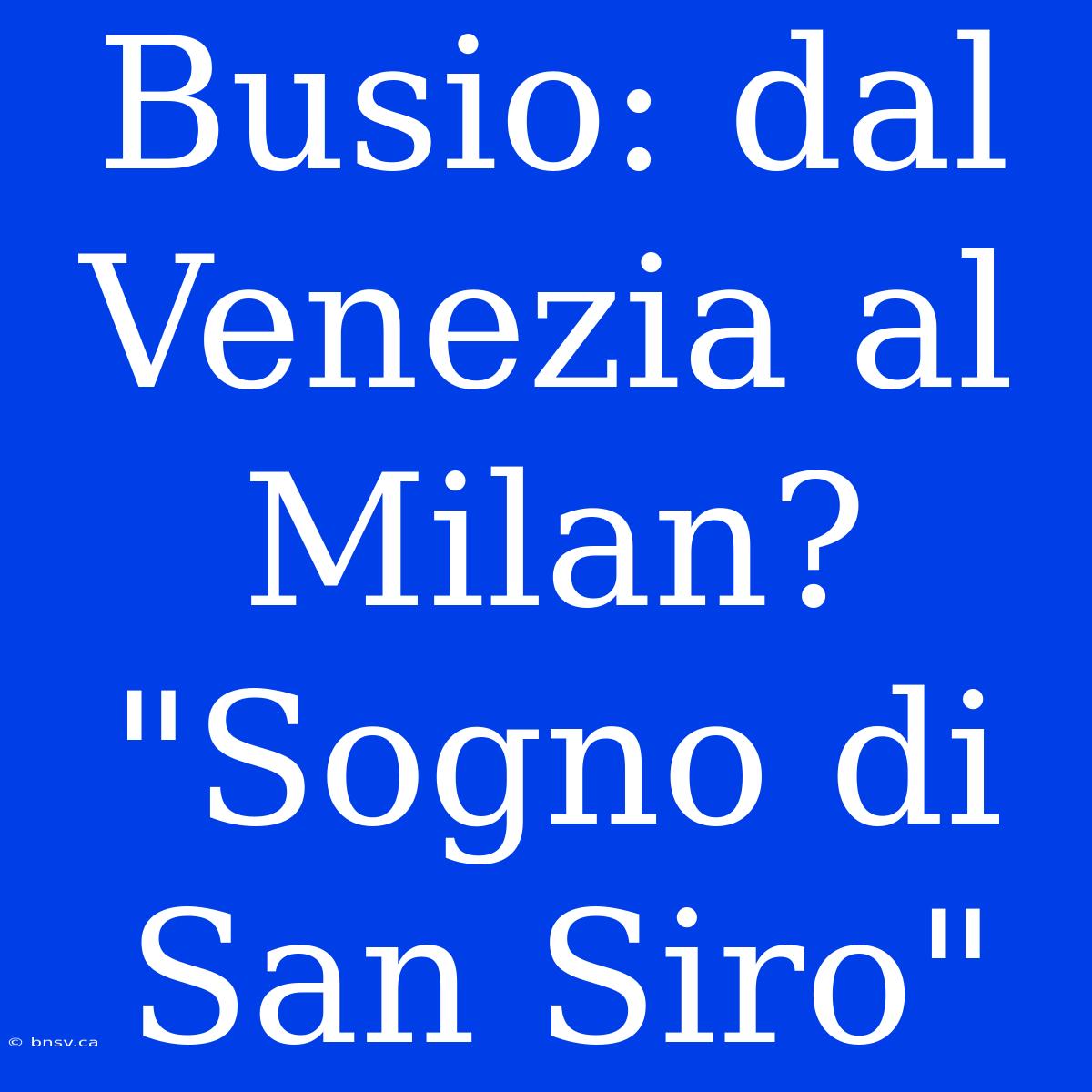 Busio: Dal Venezia Al Milan? 