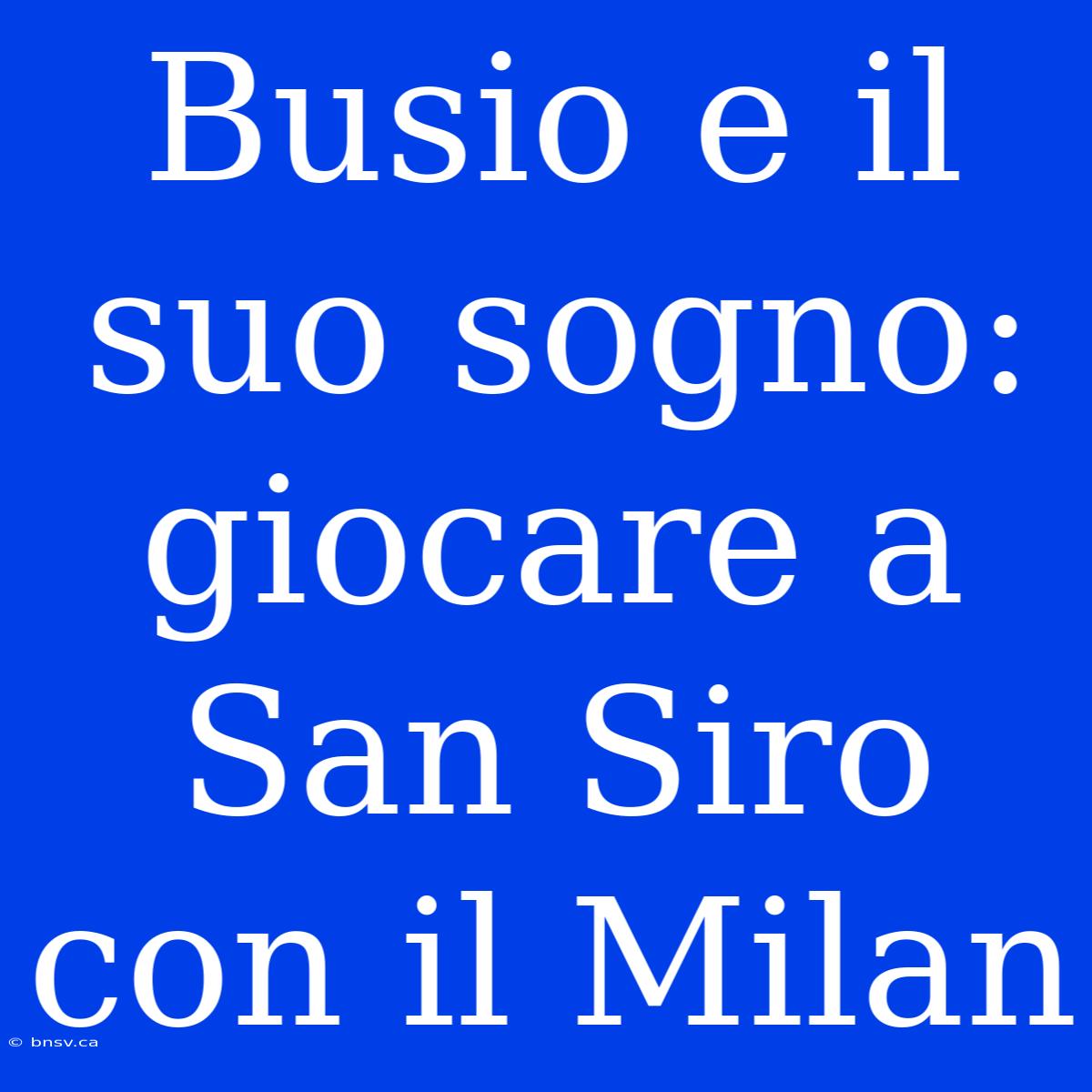 Busio E Il Suo Sogno: Giocare A San Siro Con Il Milan