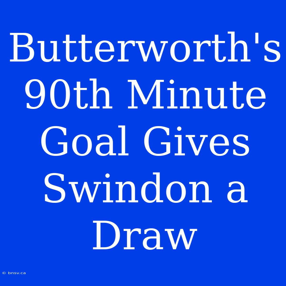 Butterworth's 90th Minute Goal Gives Swindon A Draw