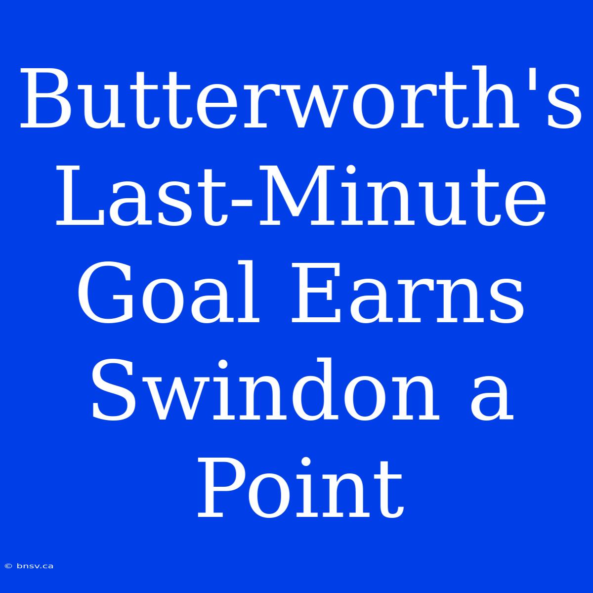 Butterworth's Last-Minute Goal Earns Swindon A Point