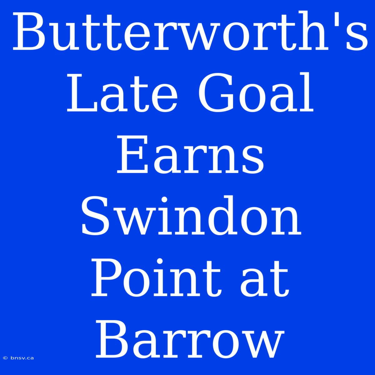 Butterworth's Late Goal Earns Swindon Point At Barrow