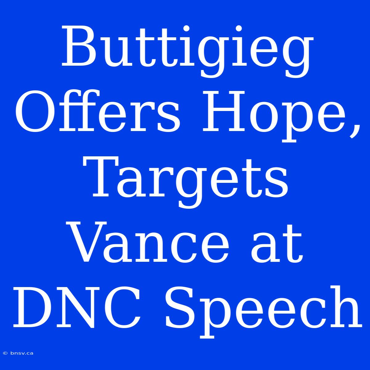 Buttigieg Offers Hope, Targets Vance At DNC Speech