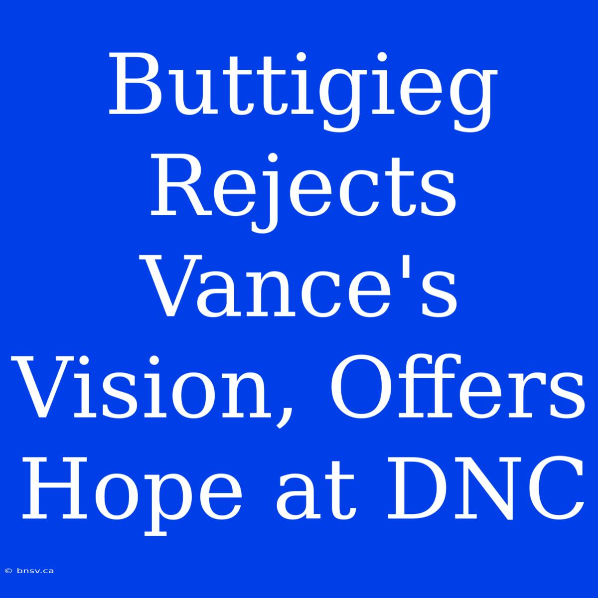 Buttigieg Rejects Vance's Vision, Offers Hope At DNC