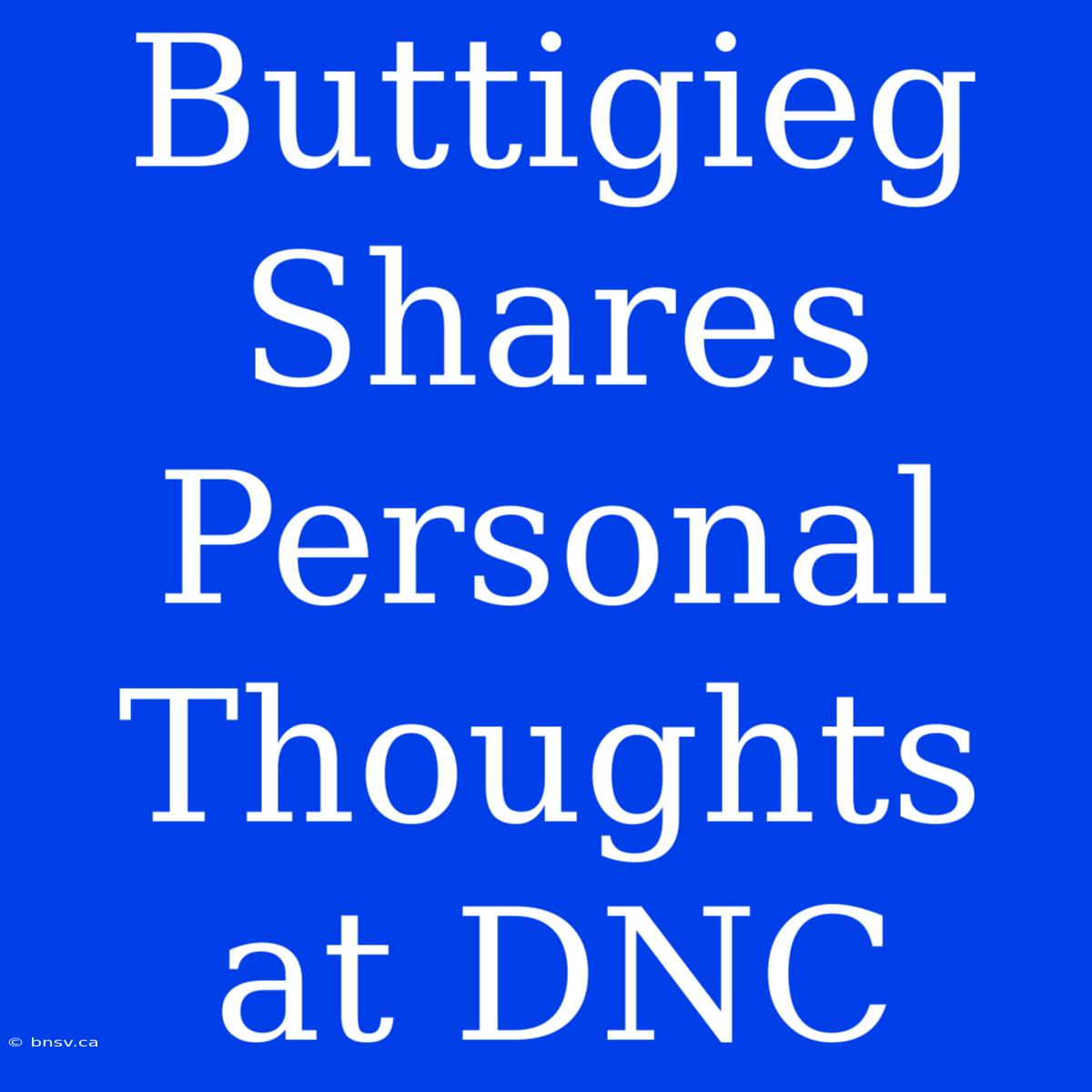 Buttigieg Shares Personal Thoughts At DNC