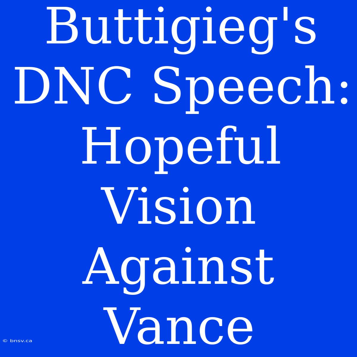 Buttigieg's DNC Speech: Hopeful Vision Against Vance