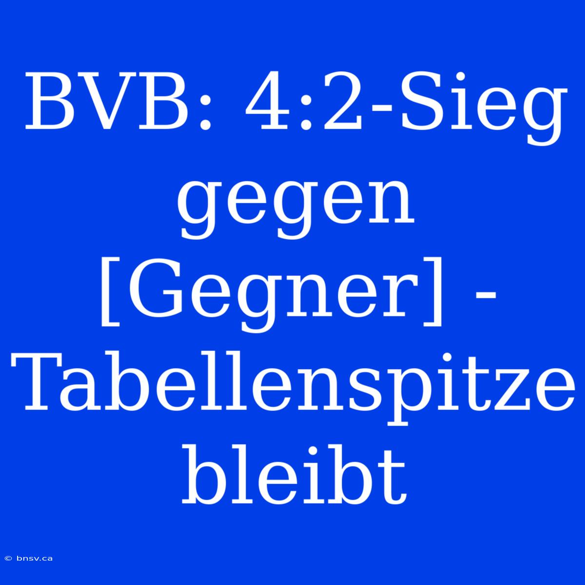 BVB: 4:2-Sieg Gegen [Gegner] - Tabellenspitze Bleibt