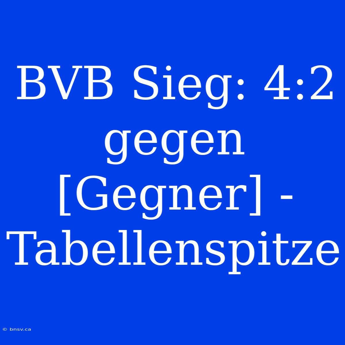 BVB Sieg: 4:2 Gegen [Gegner] - Tabellenspitze