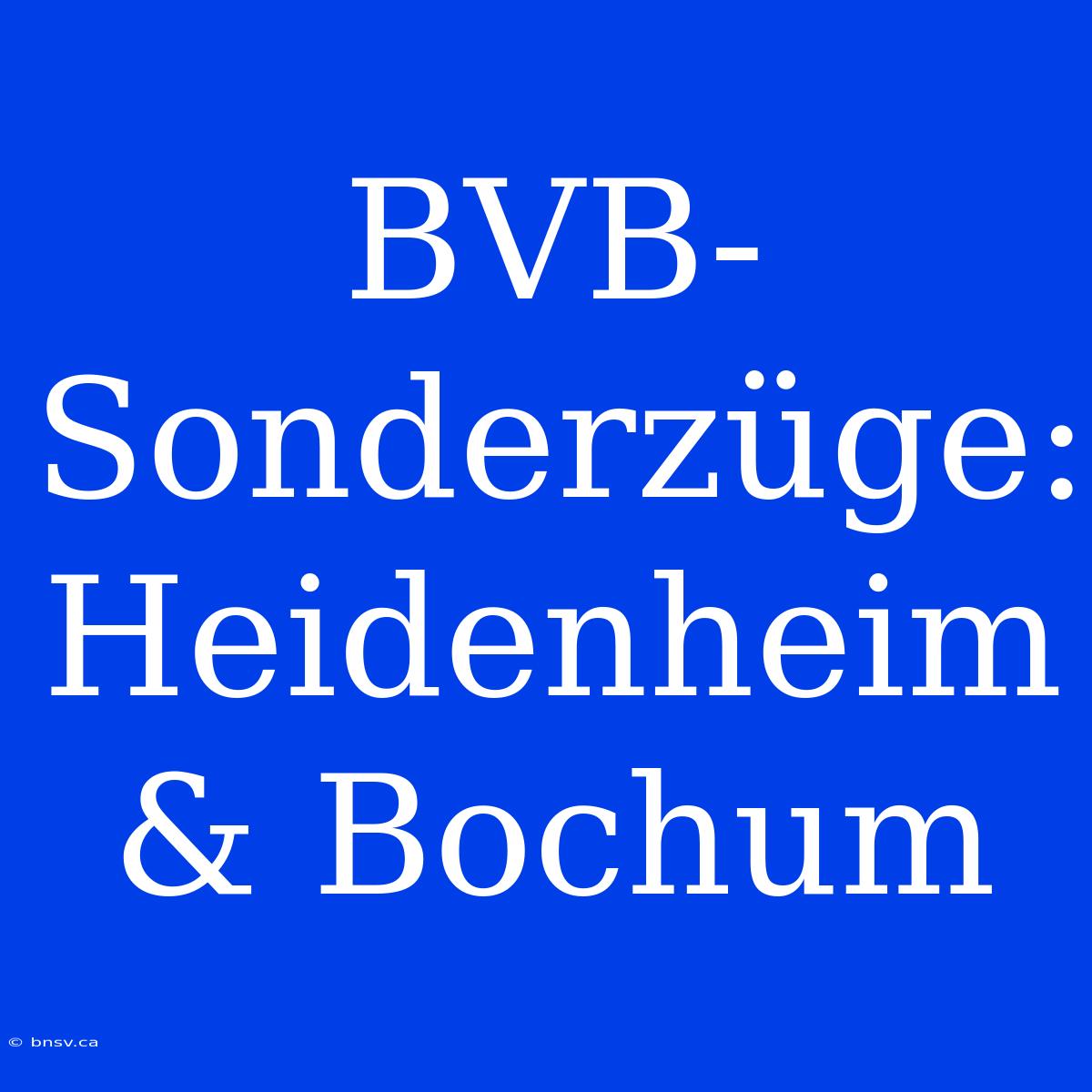 BVB-Sonderzüge: Heidenheim & Bochum