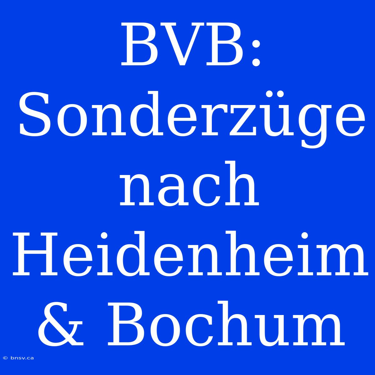 BVB: Sonderzüge Nach Heidenheim & Bochum