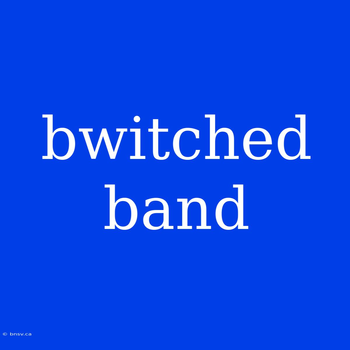 Bwitched Band