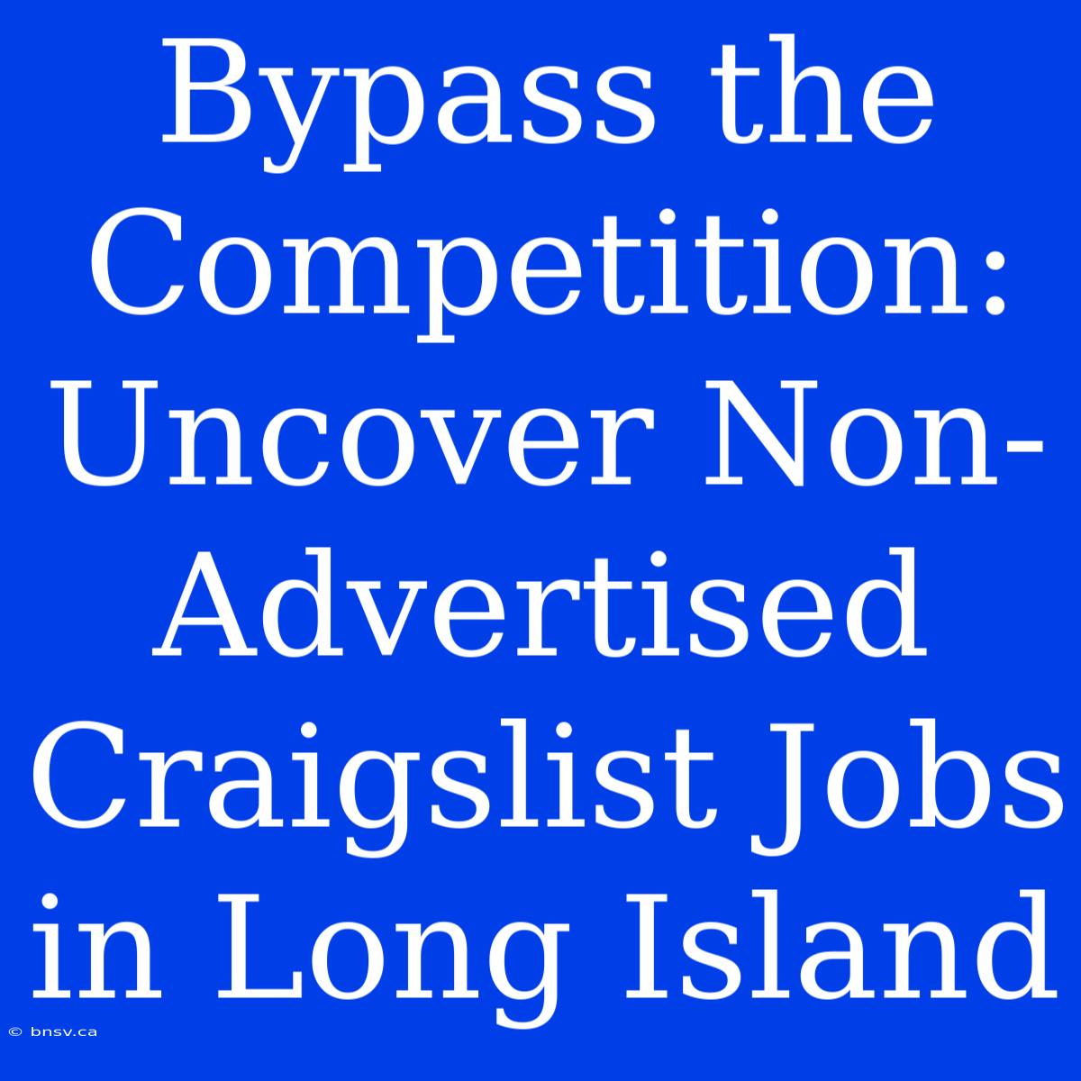 Bypass The Competition: Uncover Non-Advertised Craigslist Jobs In Long Island