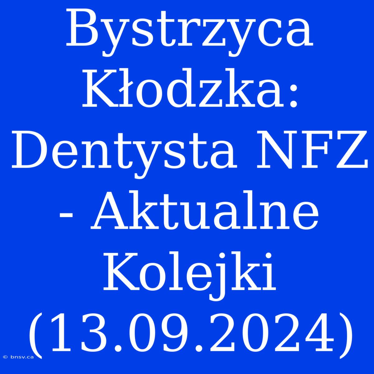 Bystrzyca Kłodzka: Dentysta NFZ - Aktualne Kolejki (13.09.2024)