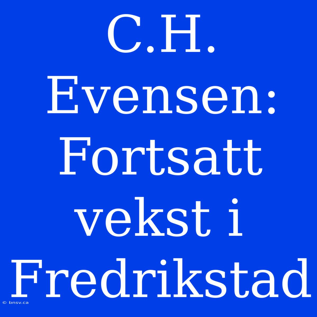 C.H. Evensen: Fortsatt Vekst I Fredrikstad