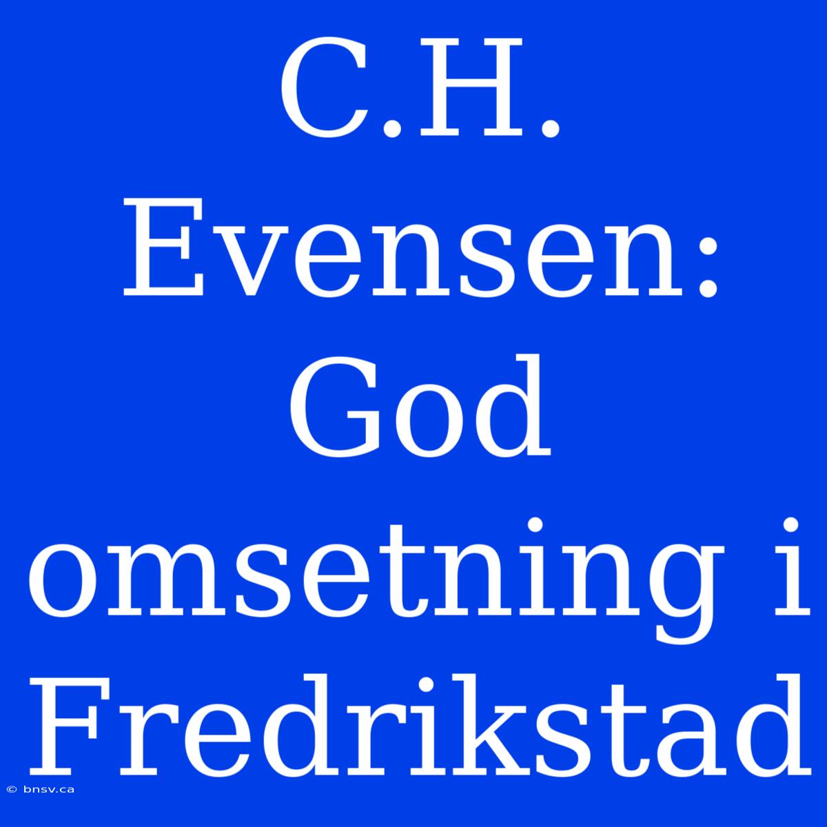 C.H. Evensen: God Omsetning I Fredrikstad