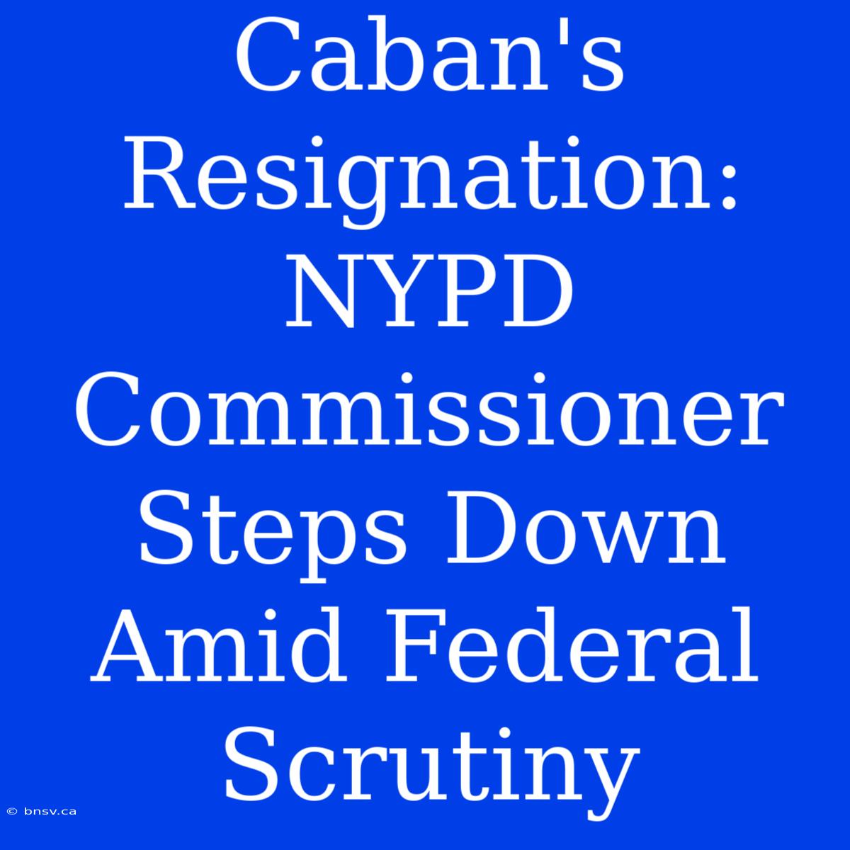 Caban's Resignation: NYPD Commissioner Steps Down Amid Federal Scrutiny