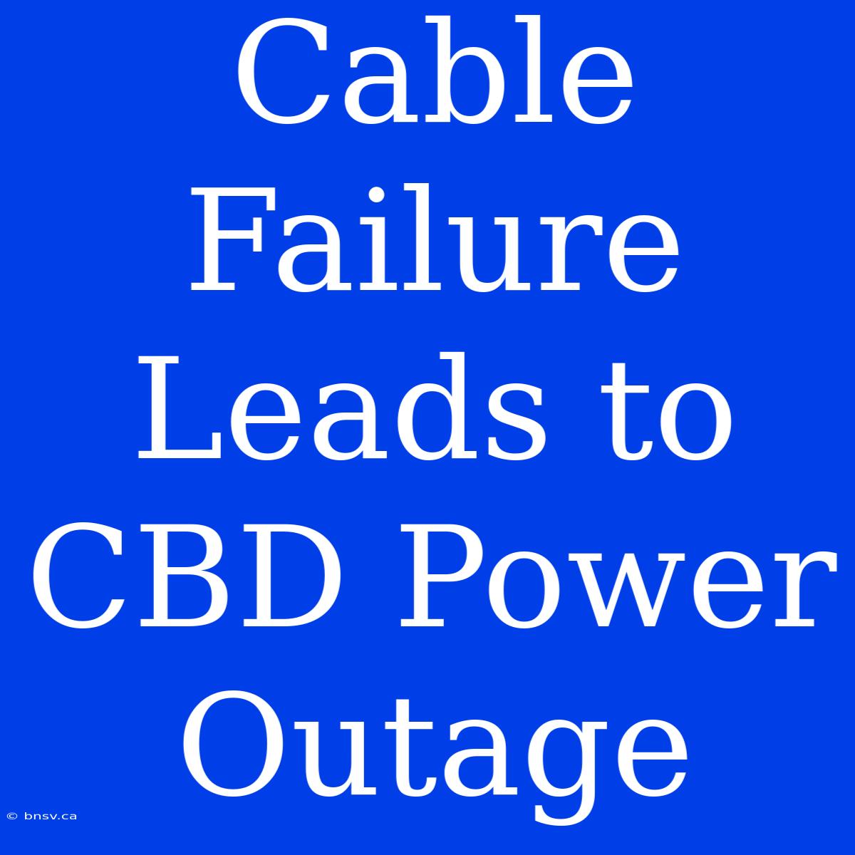 Cable Failure Leads To CBD Power Outage