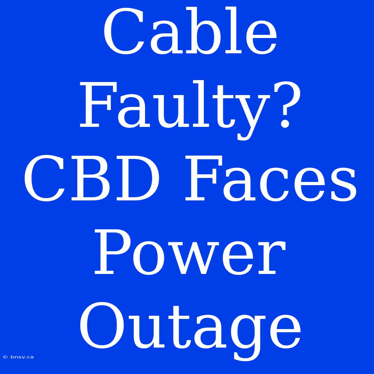 Cable Faulty? CBD Faces Power Outage