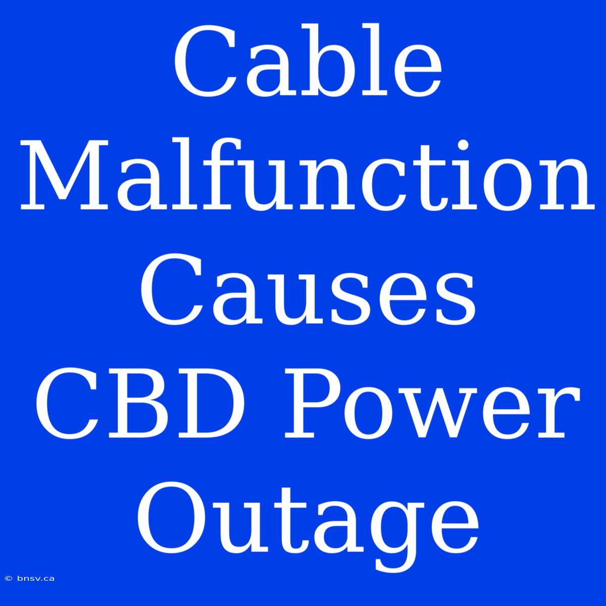 Cable Malfunction Causes CBD Power Outage