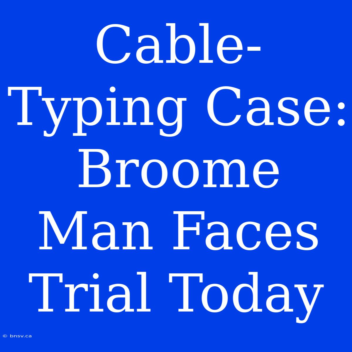 Cable-Typing Case: Broome Man Faces Trial Today