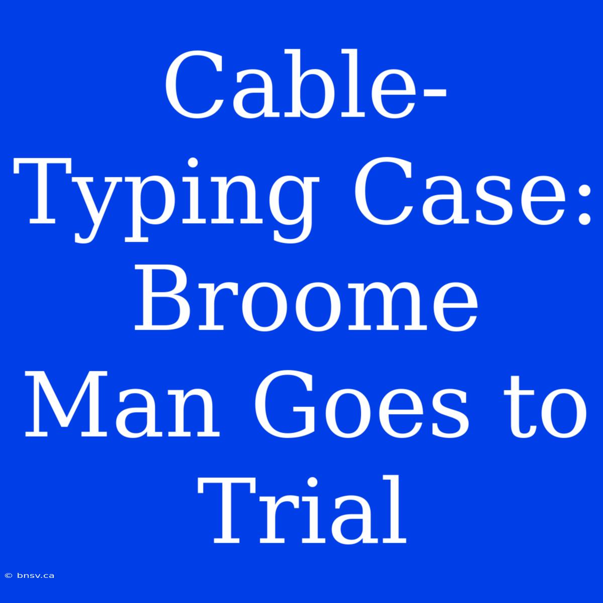 Cable-Typing Case: Broome Man Goes To Trial