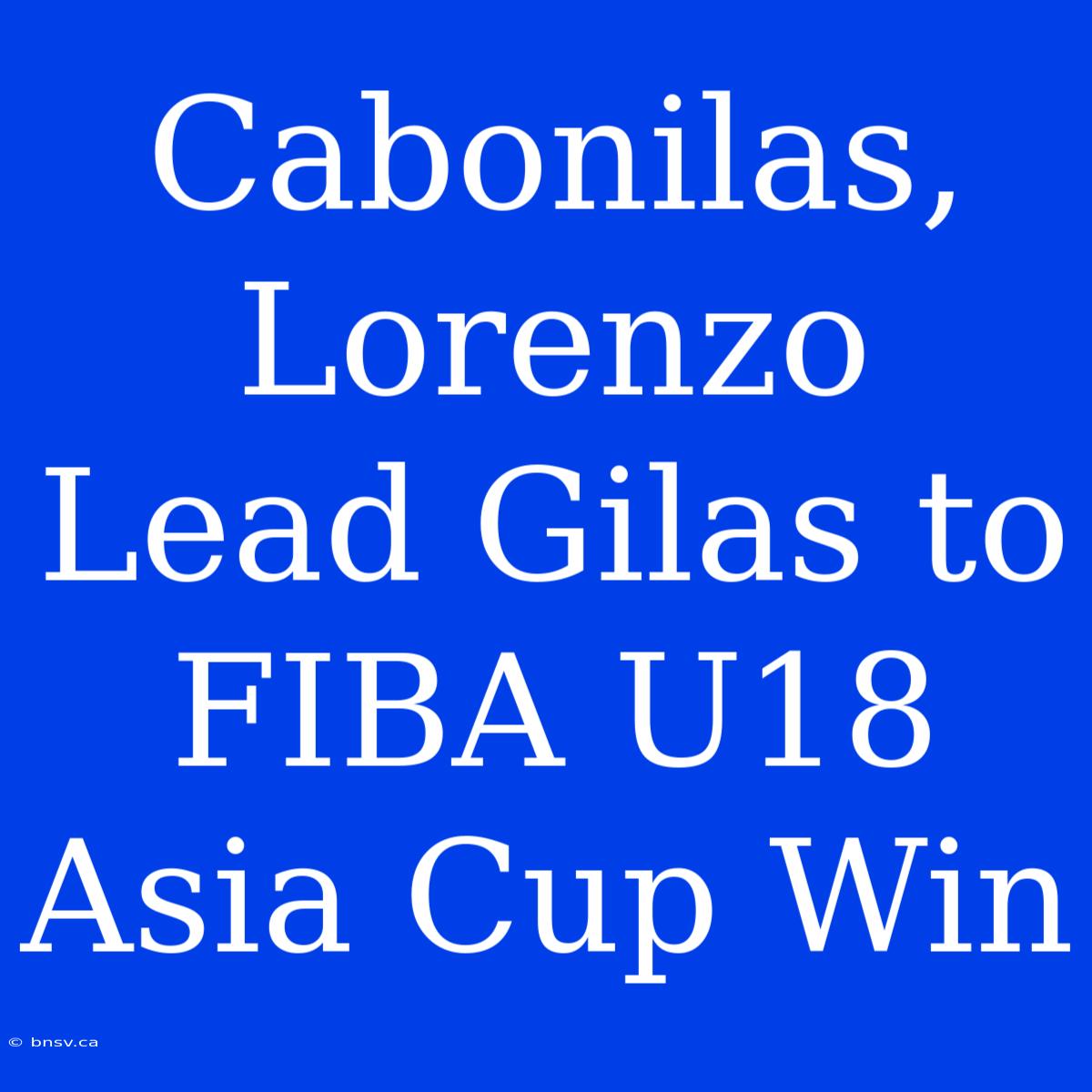 Cabonilas, Lorenzo Lead Gilas To FIBA U18 Asia Cup Win