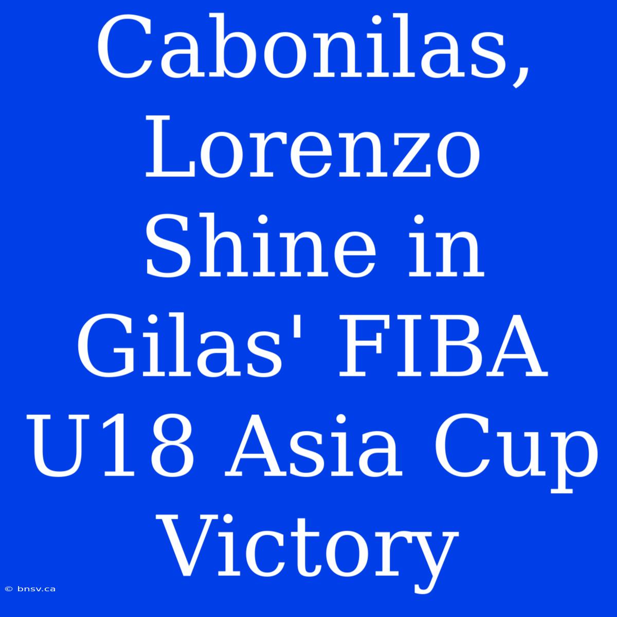 Cabonilas, Lorenzo Shine In Gilas' FIBA U18 Asia Cup Victory