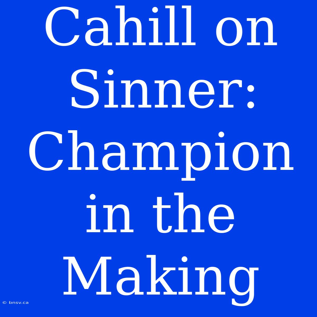 Cahill On Sinner: Champion In The Making