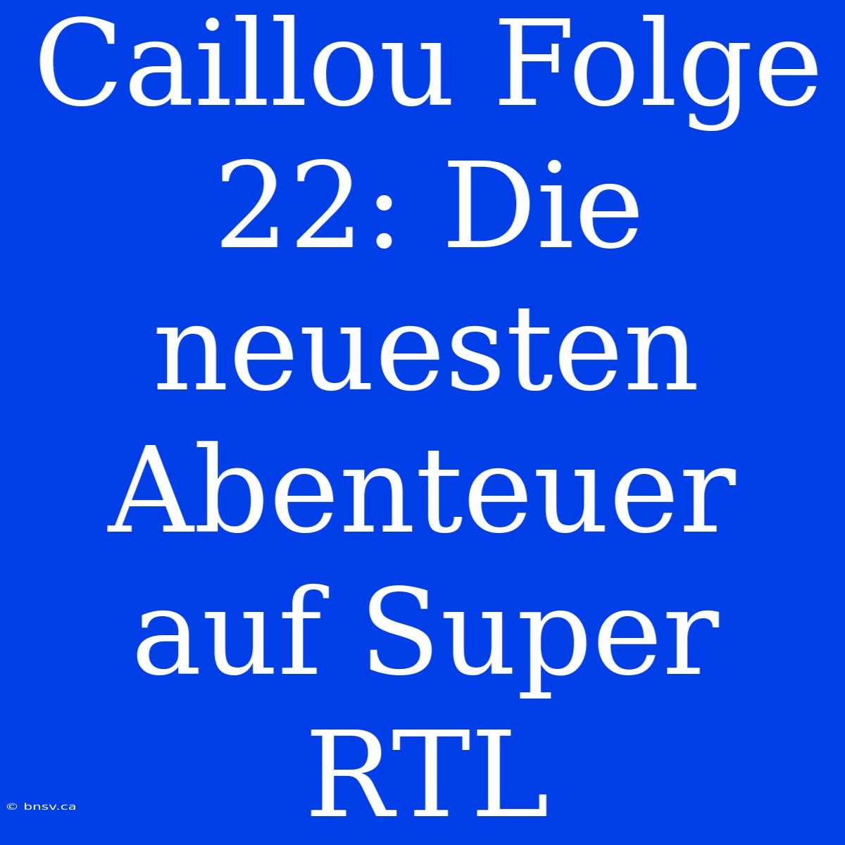 Caillou Folge 22: Die Neuesten Abenteuer Auf Super RTL