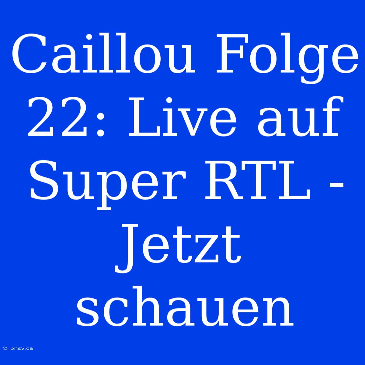 Caillou Folge 22: Live Auf Super RTL - Jetzt Schauen