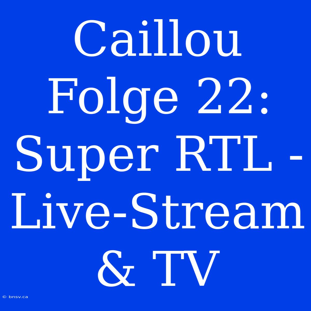 Caillou Folge 22: Super RTL - Live-Stream & TV