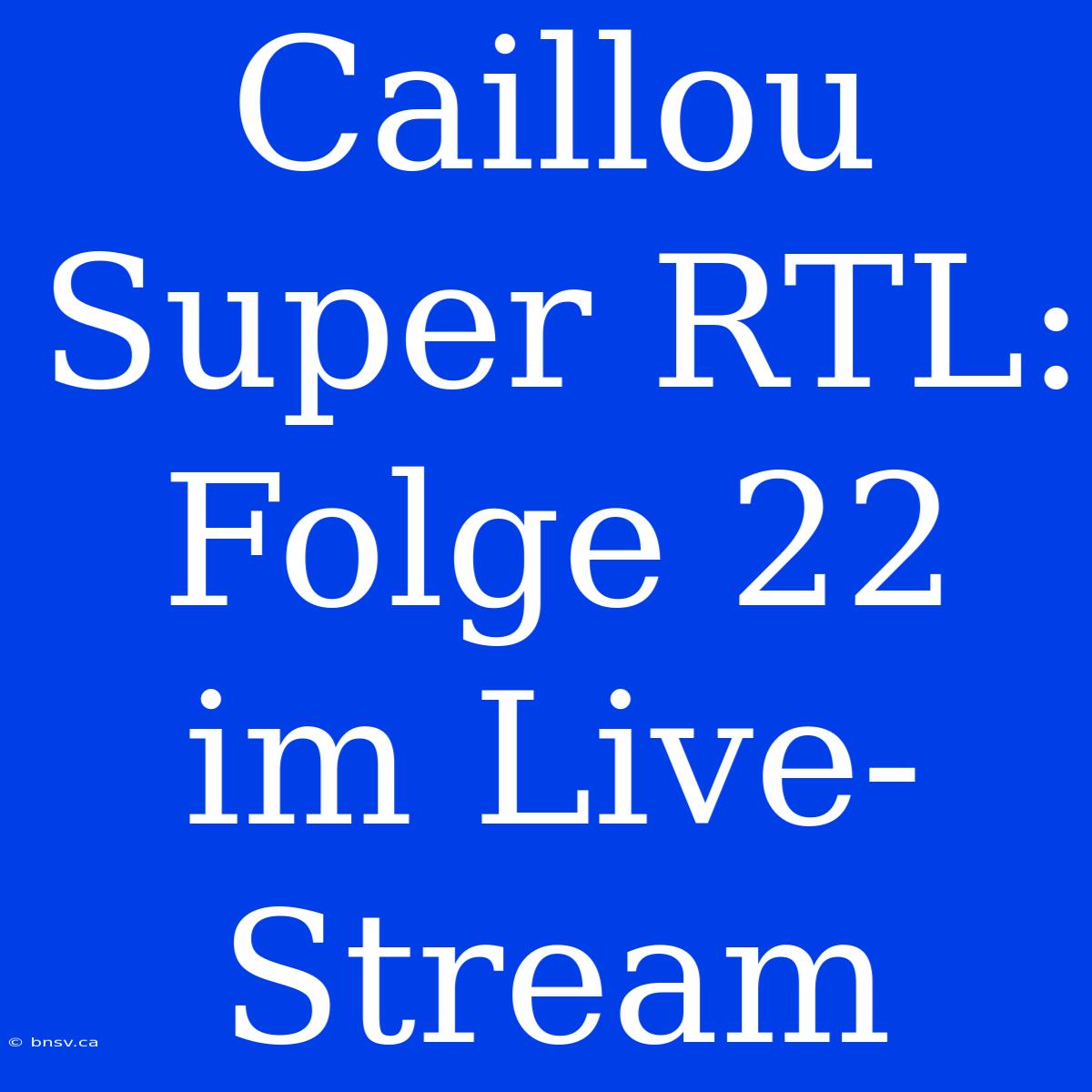 Caillou Super RTL: Folge 22 Im Live-Stream