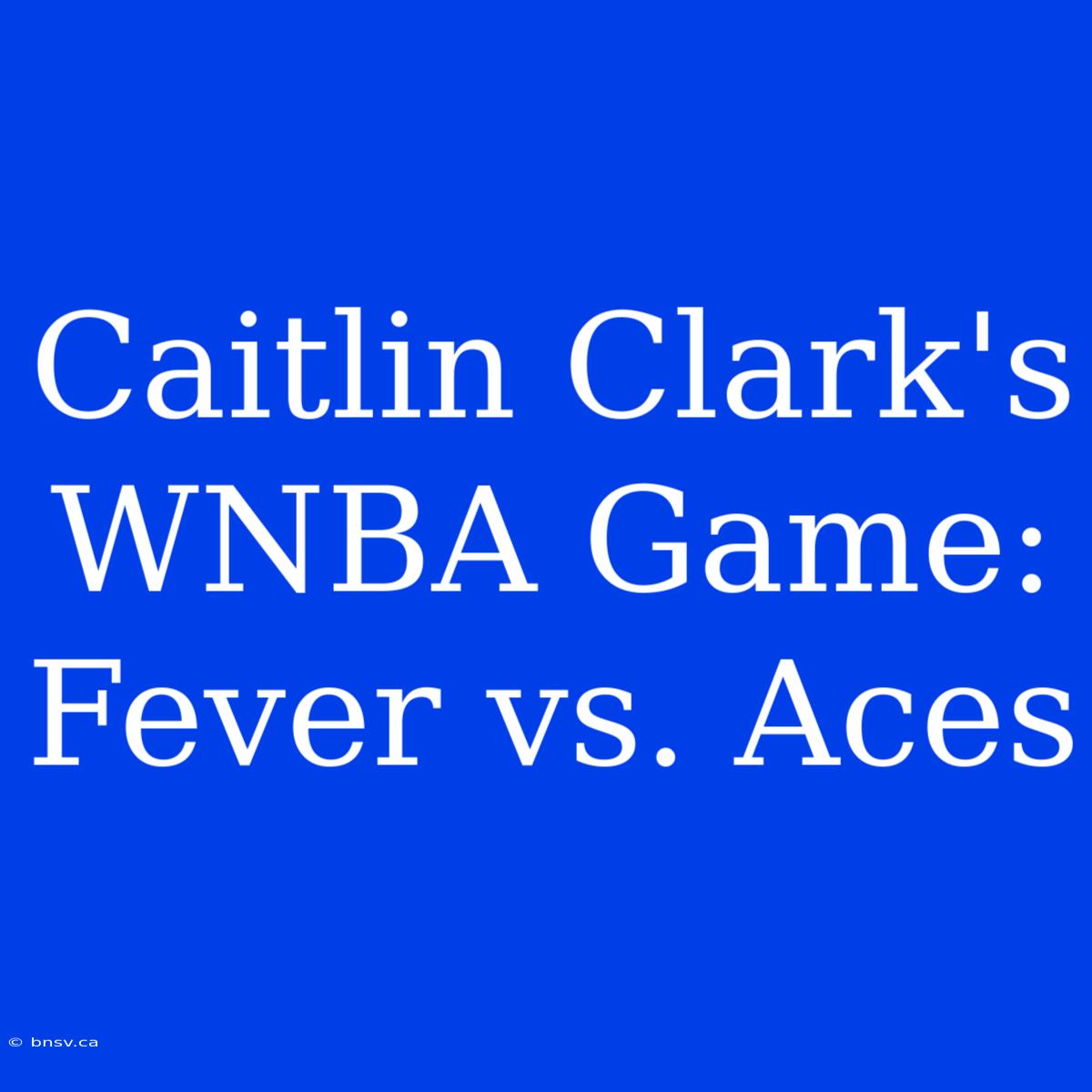 Caitlin Clark's WNBA Game: Fever Vs. Aces