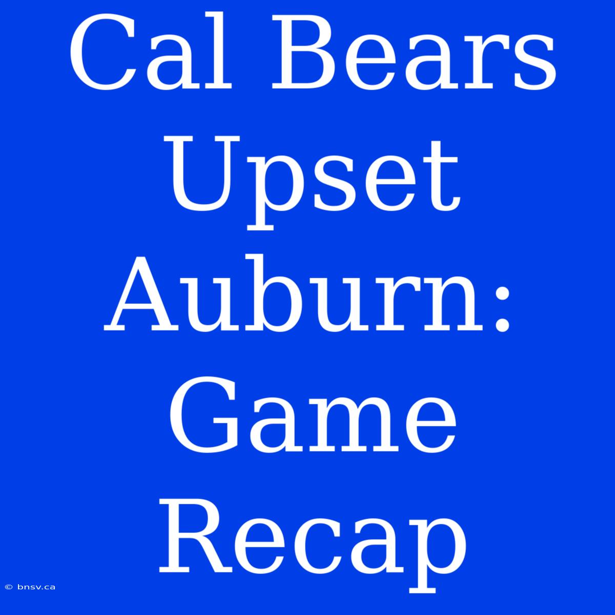 Cal Bears Upset Auburn: Game Recap