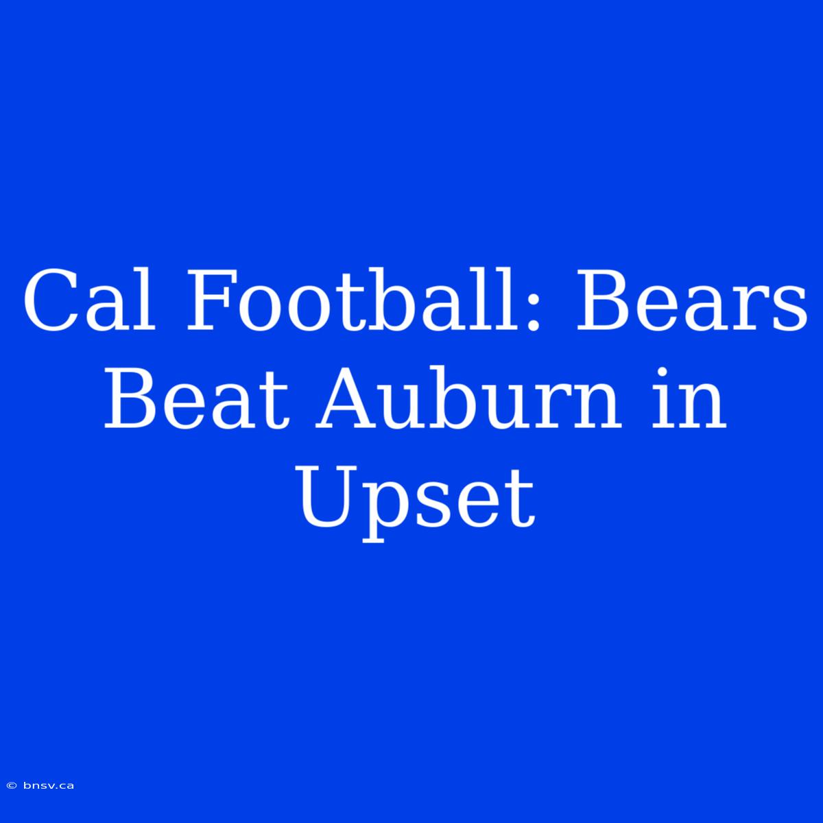 Cal Football: Bears Beat Auburn In Upset