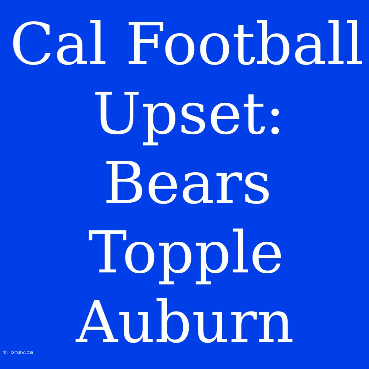 Cal Football Upset: Bears Topple Auburn