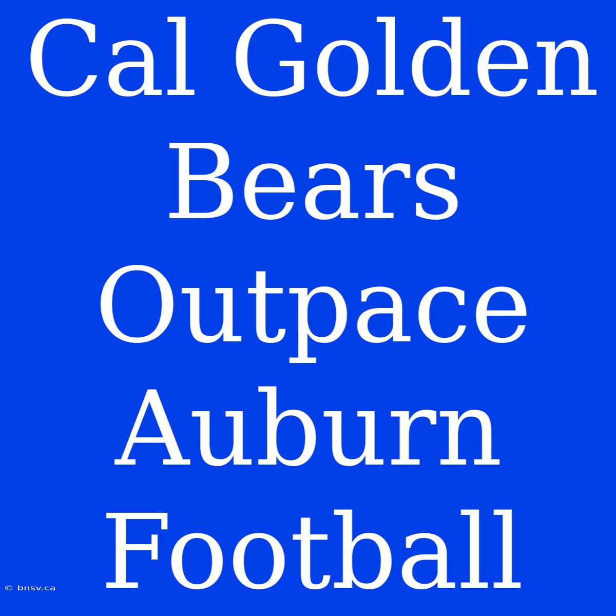 Cal Golden Bears Outpace Auburn Football