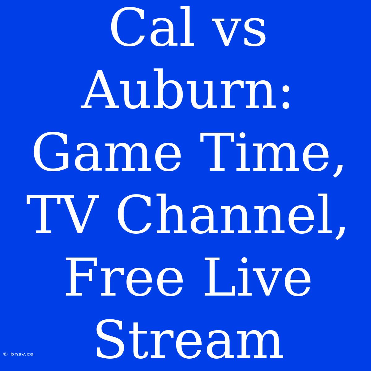 Cal Vs Auburn: Game Time, TV Channel, Free Live Stream